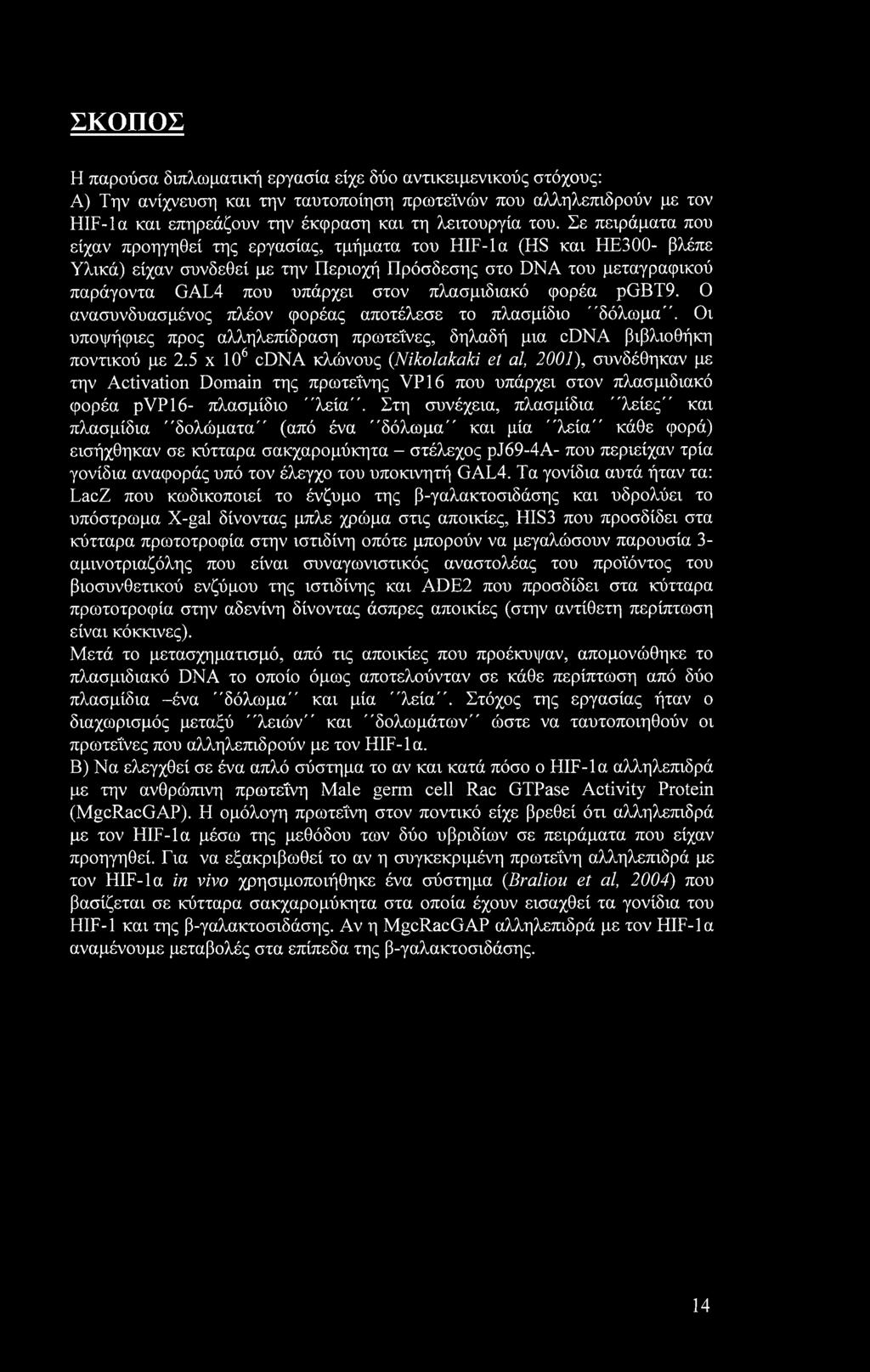 πλασμιδιακό φορέα pgbt9. Ο ανασυνδυασμένος πλέον φορέας αποτέλεσε το πλασμίδιο "δόλωμα". Οι υποψήφιες προς αλληλεπίδραση πρωτεΐνες, δηλαδή μια cdna βιβλιοθήκη ποντικού με 2.
