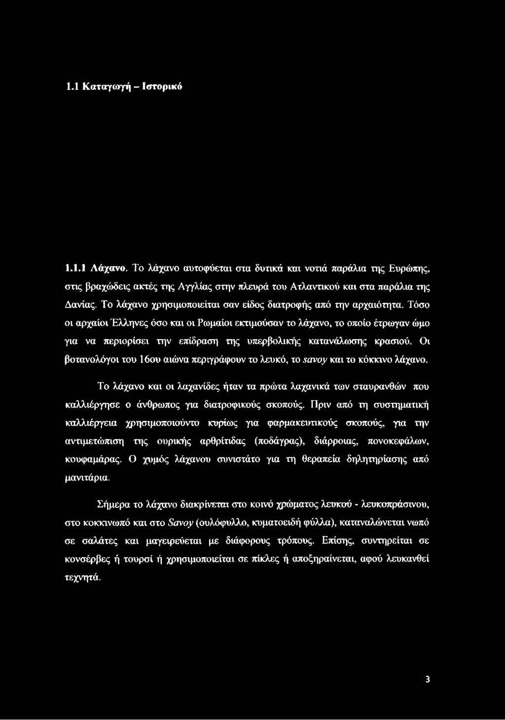 Τόσο οι αρχαίοι Έλληνες όσο και οι Ρωμαίοι εκτιμούσαν το λάχανο, το οποίο έτρωγαν ώμο για να περιορίσει την επίδραση της υπερβολικής κατανάλωσης κρασιού.