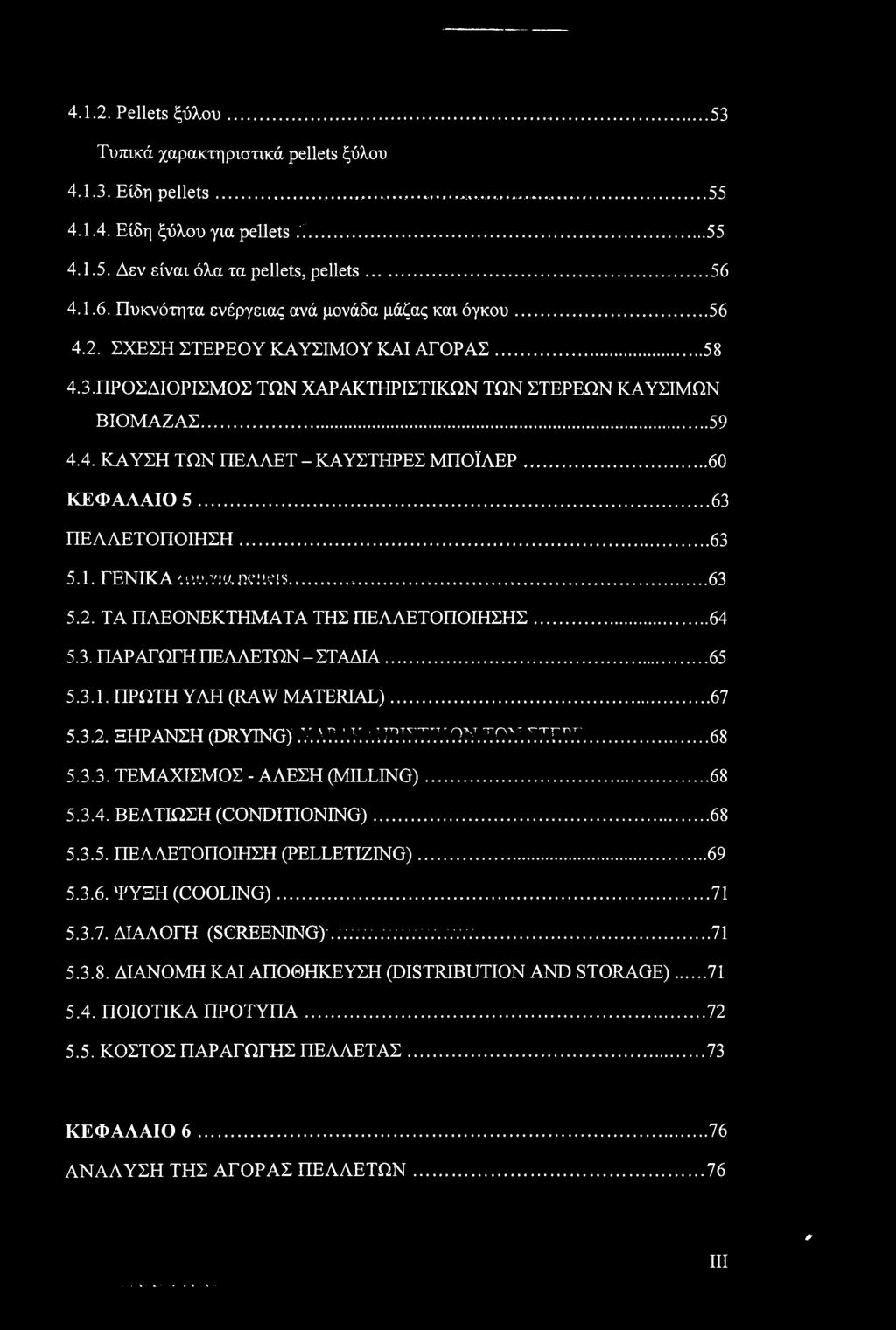 .. 60 ΚΕΦΑΛΑΙΟ 5...63 ΠΕΛΛΕΤ ΟΠΟΙΗΣΗ...63 5.1. ΓΕΝΙΚΑ '.ιv.'.vjo.pellets... 63 5.2. ΤΑ ΠΛΕΟΝΕΚΤΗΜΑΤΑ ΤΗΣ ΠΕΛΛΕΤΟΠΟΙΗΣΗΣ... 64 5.3. ΠΑΡΑΓΩΓΉ ΠΕΛΛΕΤΩΝ - ΣΤΑΔΙΑ... 65 5.3.1. ΠΡΩΤΗ ΥΛΗ (RAW MATERIAL).