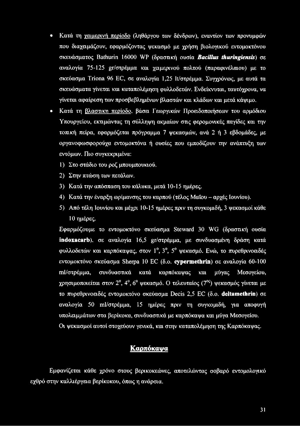 Συγχρόνως, με αυτά τα σκευάσματα γίνεται και καταπολέμηση φυλλοδετών. Ενδείκνυται, ταυτόχρονα, να γίνεται αφαίρεση των προσβεβλημένων βλαστών και κλάδων και μετά κάψιμο.