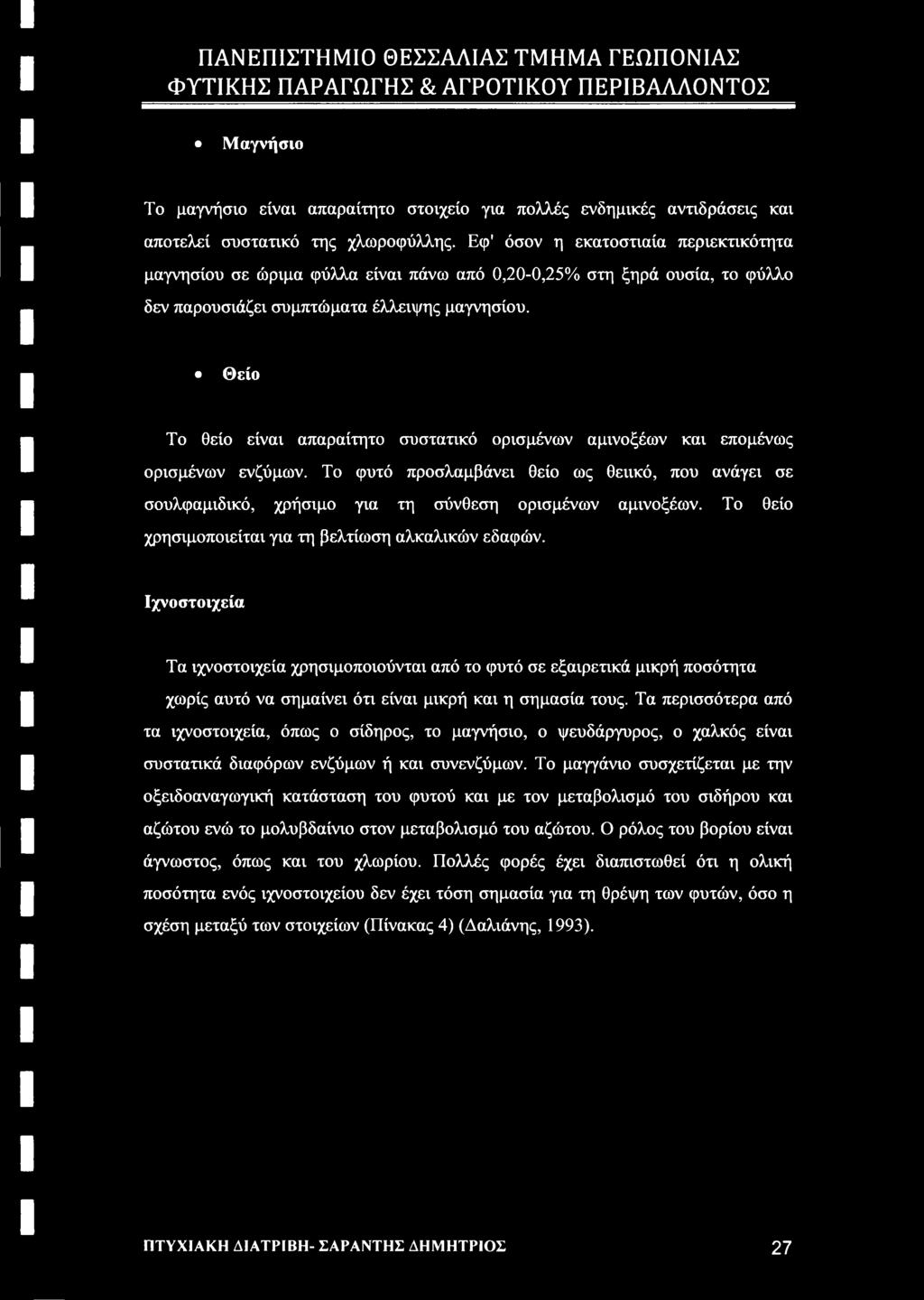 Θείο Το θείο είναι απαραίτητο συστατικό ορισμένων αμινοξέων και επομένως ορισμένων ενζύμων. Το φυτό προσλαμβάνει θείο ως θειικό, που ανάγει σε σουλφαμιδικό, χρήσιμο για τη σύνθεση ορισμένων αμινοξέων.