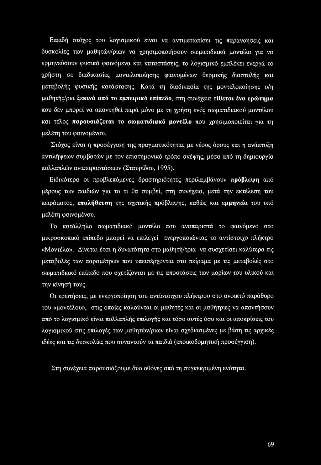 Κατά τη διαδικασία της μοντελοποίησης ο/η μαθητής/ρια ξεκινά από το εμπειρικό επίπεδο, στη συνέχεια τίθεται ένα ερώτημα που δεν μπορεί να απαντηθεί παρά μόνο με τη χρήση ενός σωματιδιακού μοντέλου