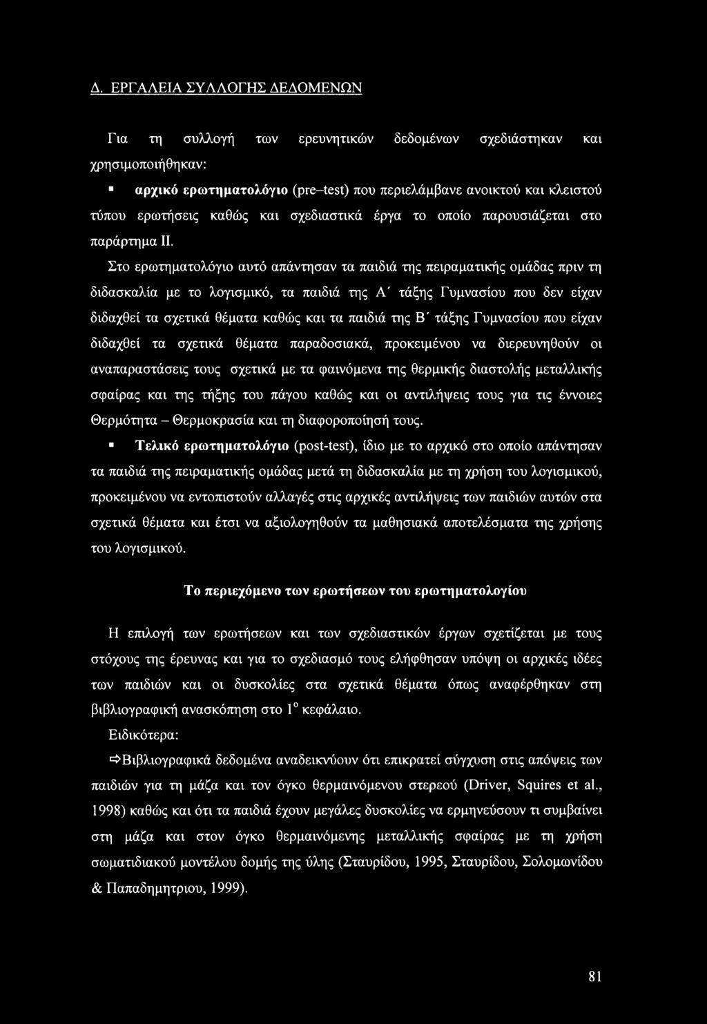 Στο ερωτηματολόγιο αυτό απάντησαν τα παιδιά της πειραματικής ομάδας πριν τη διδασκαλία με το λογισμικό, τα παιδιά της Λ' τάξης Γυμνασίου που δεν είχαν διδαχθεί τα σχετικά θέματα καθώς και τα παιδιά