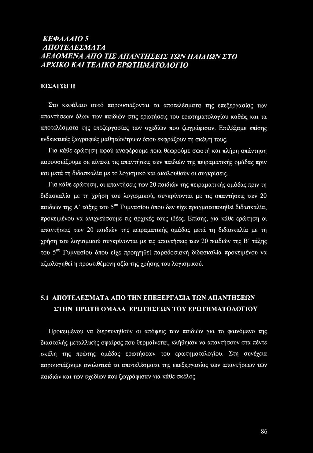 Για κάθε ερώτηση αφού αναφέρουμε ποια θεωρούμε σωστή και πλήρη απάντηση παρουσιάζουμε σε πίνακα τις απαντήσεις των παιδιών της πειραματικής ομάδας πριν και μετά τη διδασκαλία με το λογισμικό και