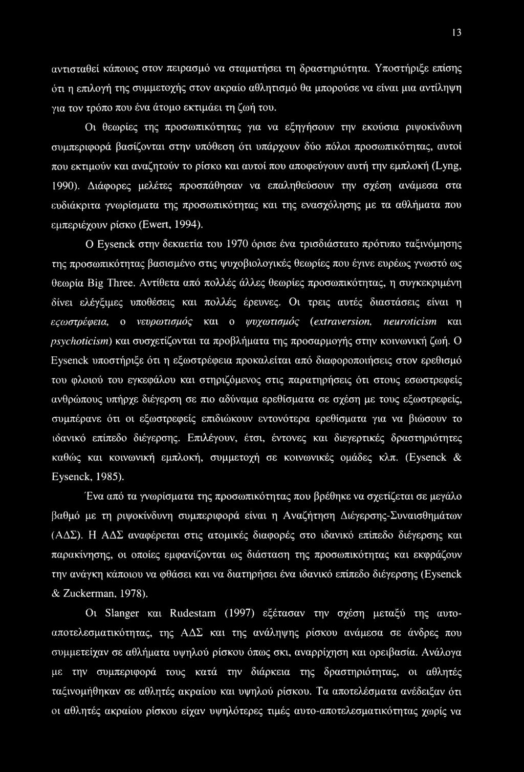 Οι θεωρίες της προσωπικότητας για να εξηγήσουν την εκούσια ριψοκίνδυνη συμπεριφορά βασίζονται στην υπόθεση ότι υπάρχουν δύο πόλοι προσωπικότητας, αυτοί που εκτιμούν και αναζητούν το ρίσκο και αυτοί