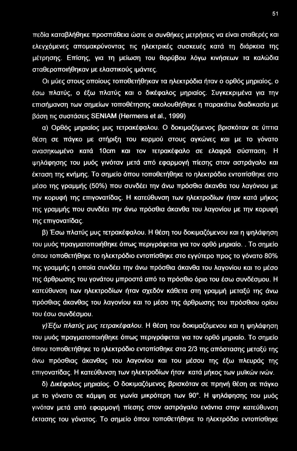 Οι μύες στους οποίους τοποθετήθηκαν τα ηλεκτρόδια ήταν ο ορθός μηριαίος, ο έσ πλατύς, ο έξ πλατύς και ο δικέφαλος μηριαίος.