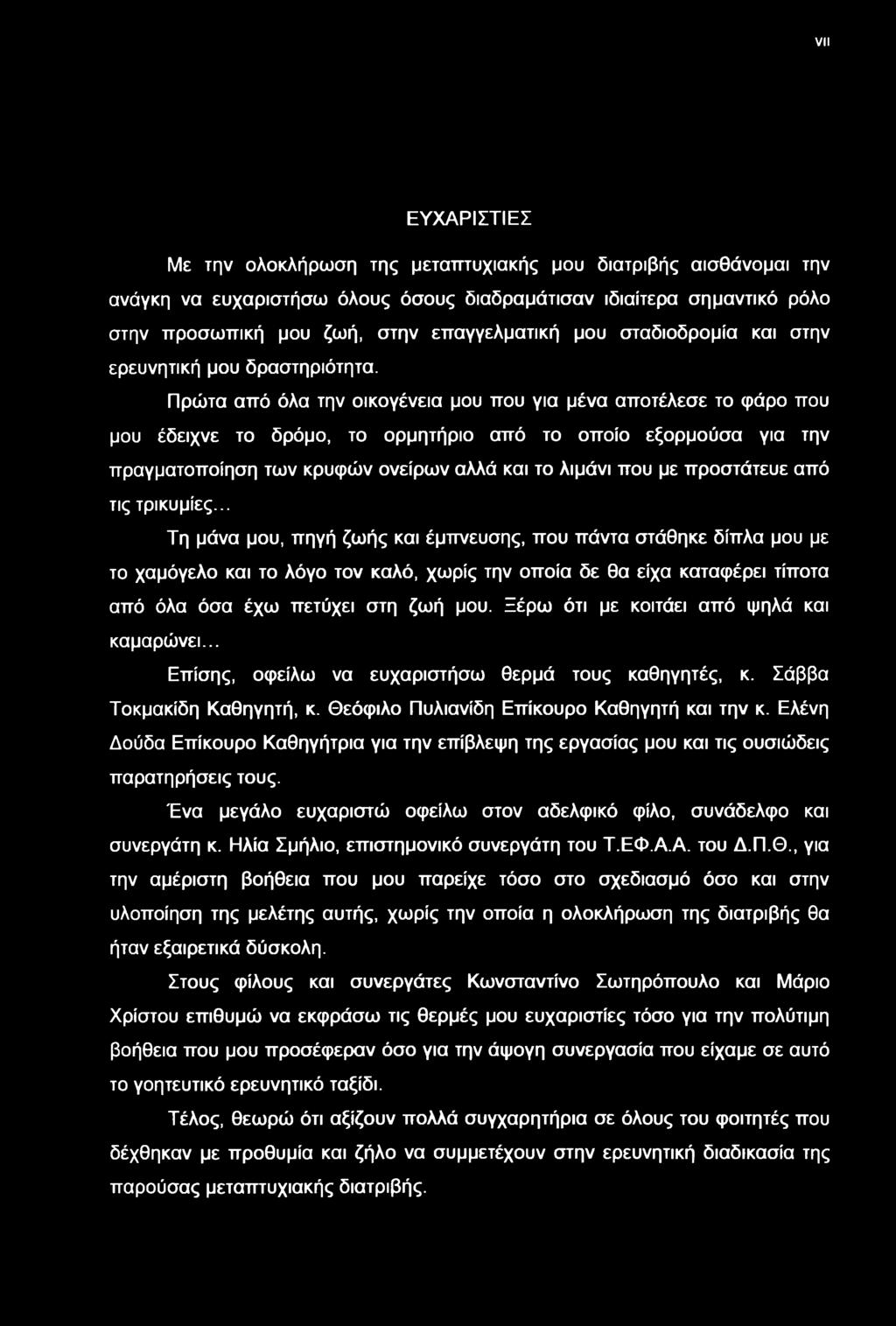 Πρώτα από όλα την οικογένεια μου που για μένα αποτέλεσε το φάρο που μου έδειχνε το δρόμο, το ορμητήριο από το οποίο εξορμούσα για την πραγματοποίηση τν κρυφών ονείρν αλλά και το λιμάνι που με