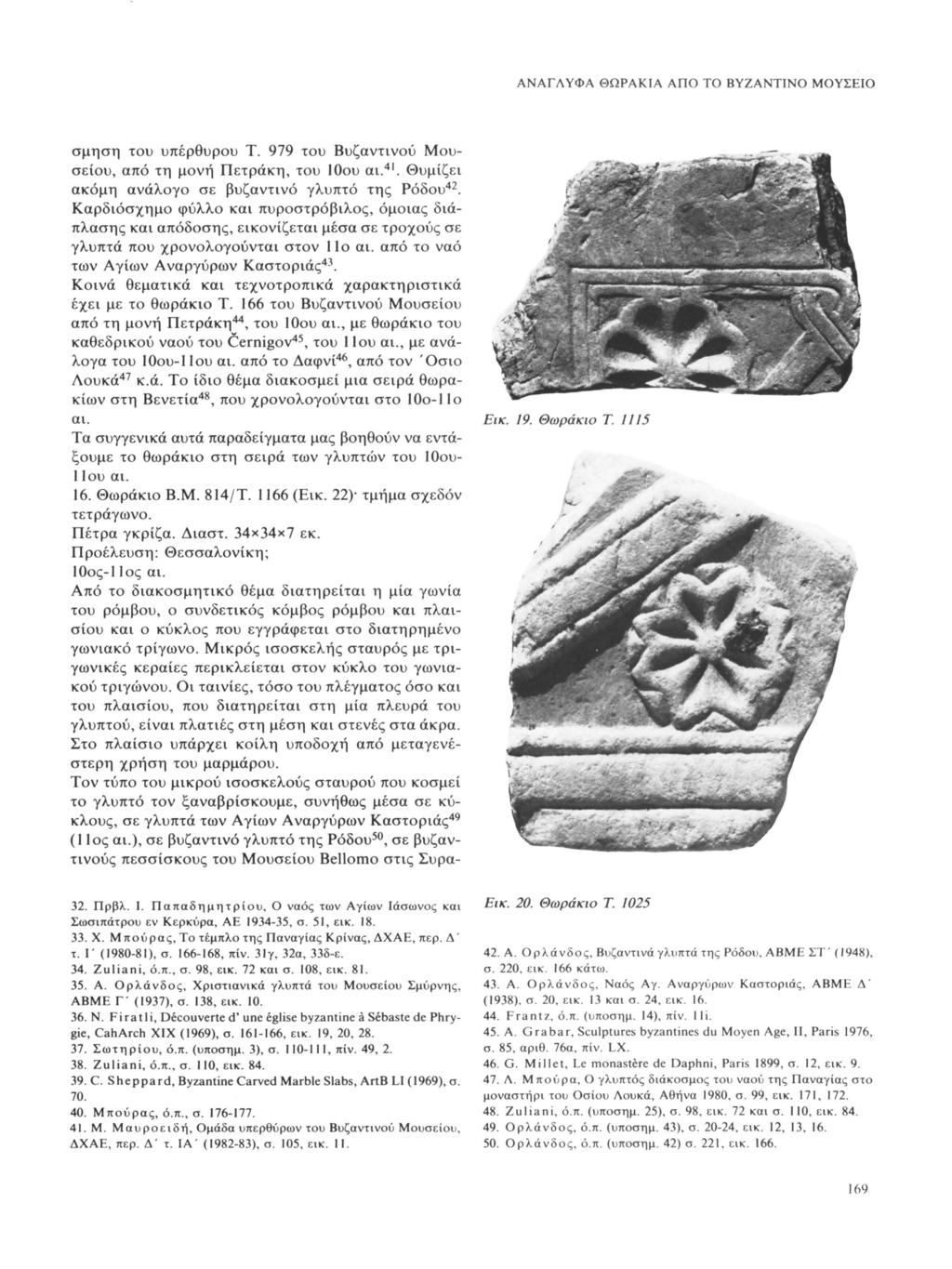 ΑΝΑΓΛΥΦΑ ΘΩΡΑΚΙΑ ΑΠΟ ΤΟ ΒΥΖΑΝΤΙΝΟ ΜΟΥΣΕΙΟ σμηση του υπέρθυρου Τ. 979 του Βυζαντινού Μουσείου, από τη μονή Πετράκη, του 10ου αι. 41. Θυμίζει ακόμη ανάλογο σε βυζαντινό γλυπτό της Ρόδου 42.