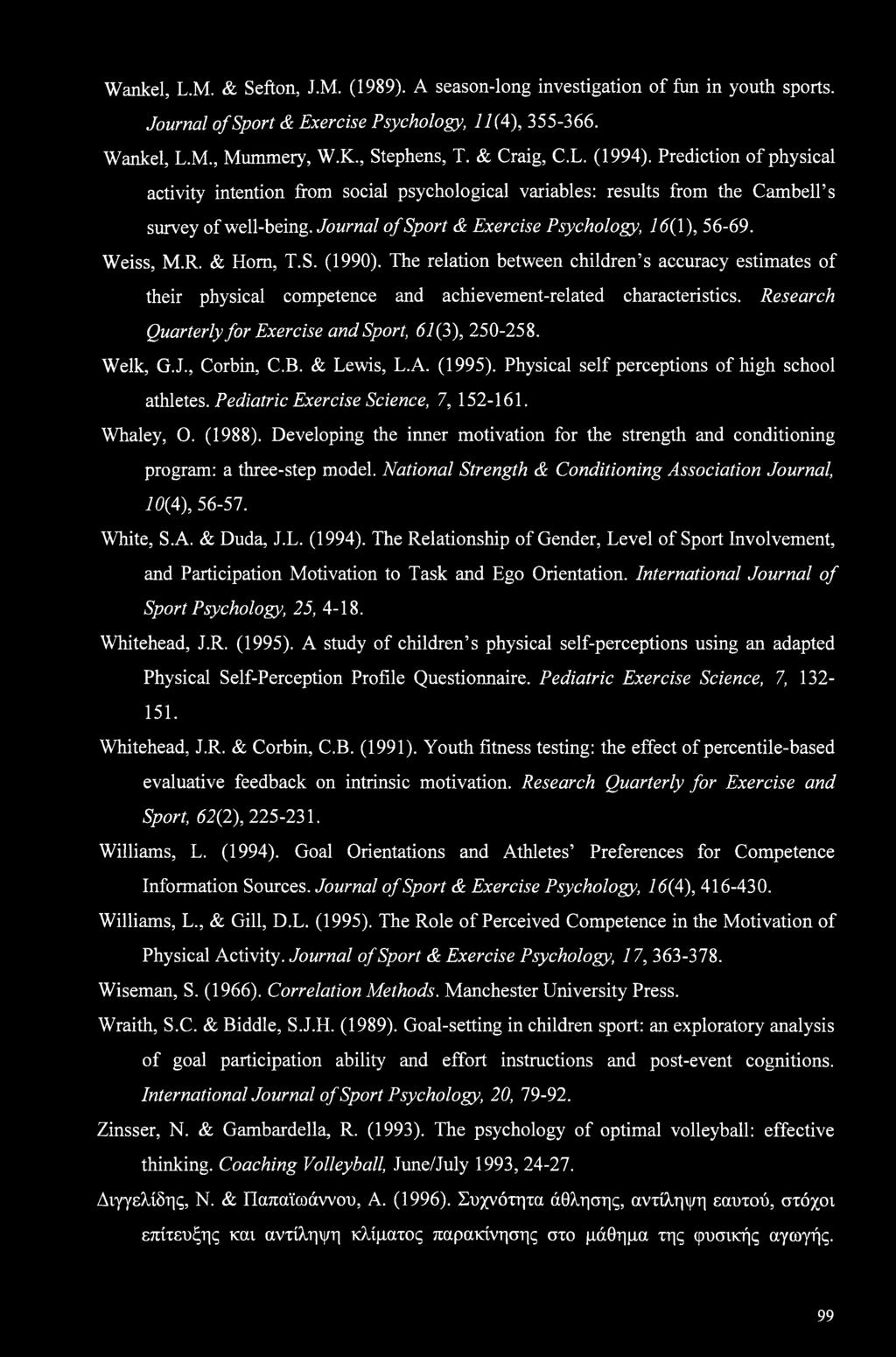 & Horn, T.S. (1990). The relation between children s accuracy estimates of their physical competence and achievement-related characteristics. Research Quarterly for Exercise and Sport, 61(3), 250-258.