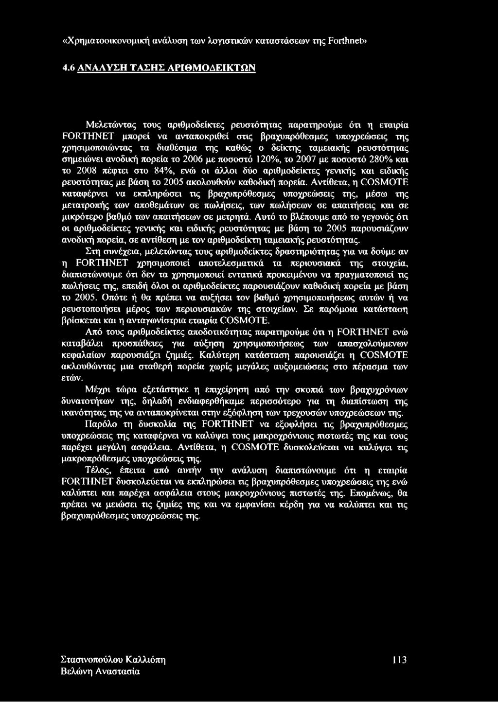 καθώς ο δείκτης ταμειακής ρευστότητας σημειώνει ανοδική πορεία το 2006 με ποσοστό 120%, το 2007 με ποσοστό 280% και το 2008 πέφτει στο 84%, ενώ οι άλλοι δύο αριθμοδείκτες γενικής και ειδικής