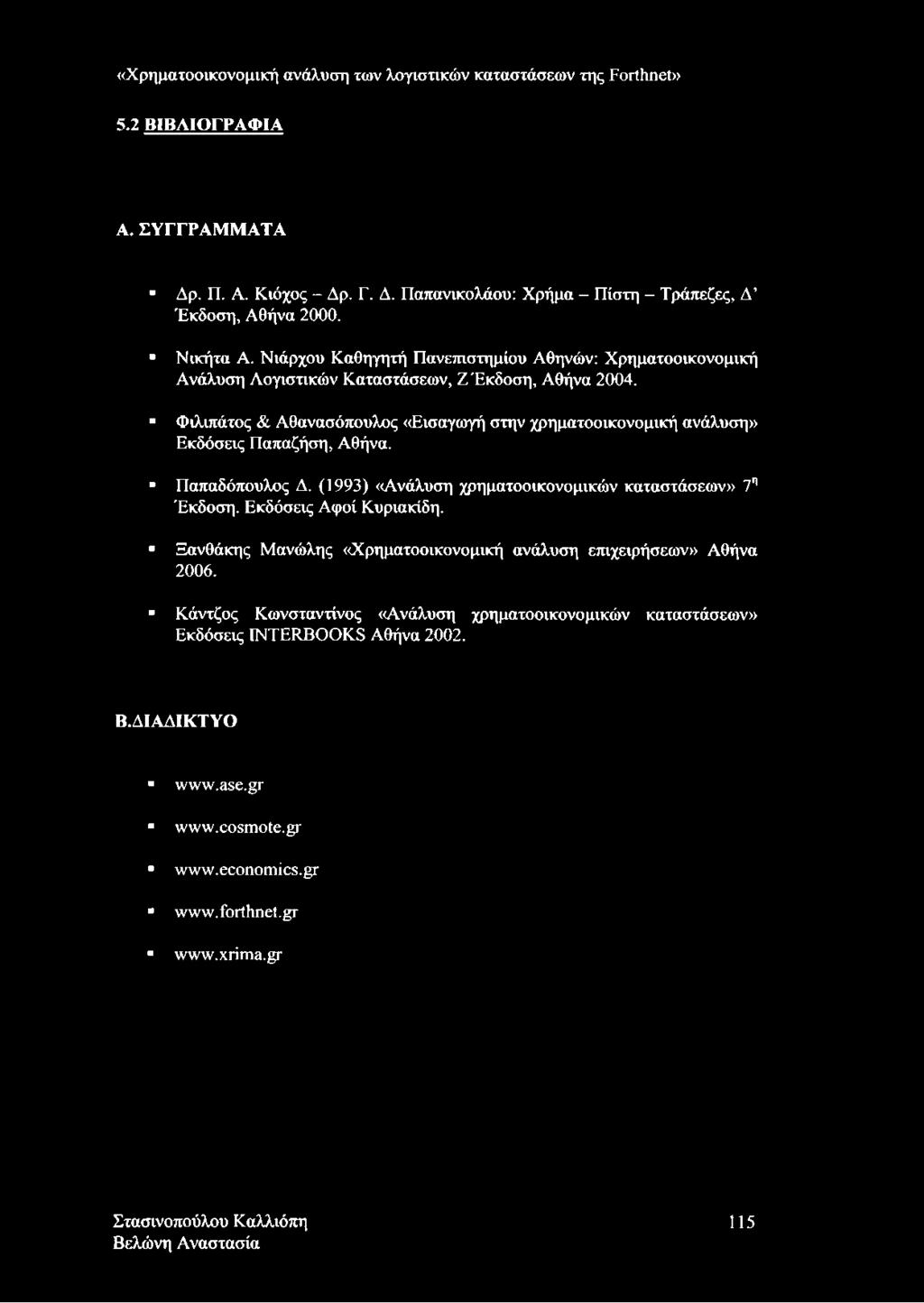 Φιλιπάτος & Αθανασόπουλος «Εισαγωγή στην χρηματοοικονομική ανάλυση» Εκδόσεις Παπαζήση, Αθήνα. Παπαδόπουλος Δ. (1993) «Ανάλυση χρηματοοικονομικών καταστάσεων» 7η Έκδοση.