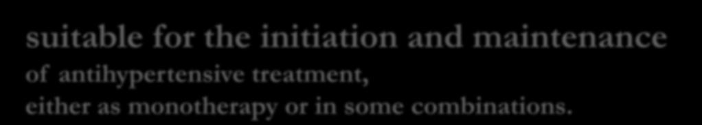 suitable for the initiation and maintenance of antihypertensive treatment, either as monotherapy or in some combinations.