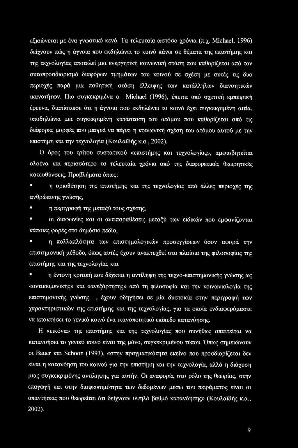 Michael, 1996) δείχνουν πώς η άγνοια που εκδηλώνει το κοινό πάνω σε θέματα της επιστήμης και της τεχνολογίας αποτελεί μια ενεργητική κοινωνική στάση που καθορίζεται από τον αυτοπροσδιορισμό διαφόρων