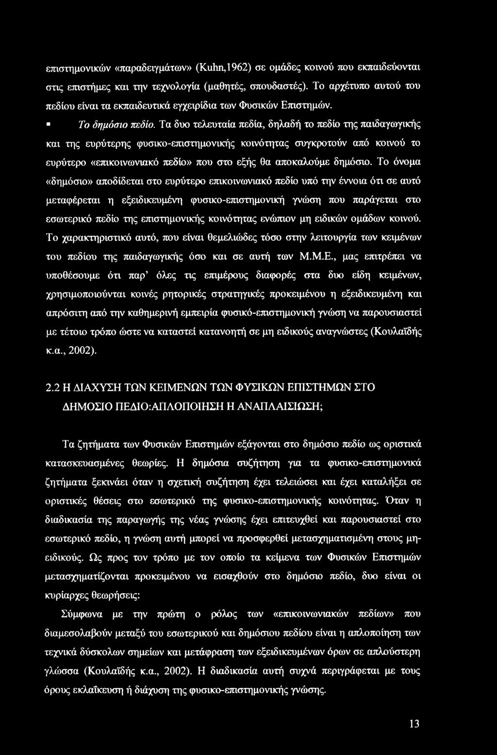 Τα δυο τελευταία πεδία, δηλαδή το πεδίο της παιδαγωγικής και της ευρύτερης φυσικο-επιστημονικής κοινότητας συγκροτούν από κοινού το ευρύτερο «επικοινωνιακό πεδίο» που στο εξής θα αποκαλούμε δημόσιο.