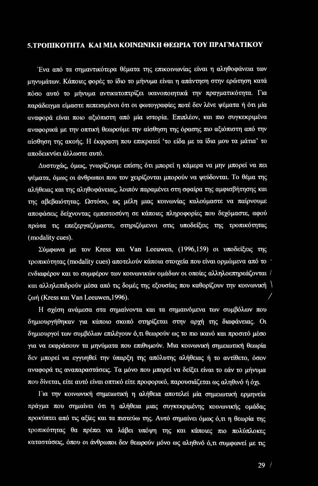 Για παράδειγμα είμαστε πεπεισμένοι ότι οι φωτογραφίες ποτέ δεν λένε ψέματα ή ότι μία αναφορά είναι ποιο αξιόπιστη από μία ιστορία.