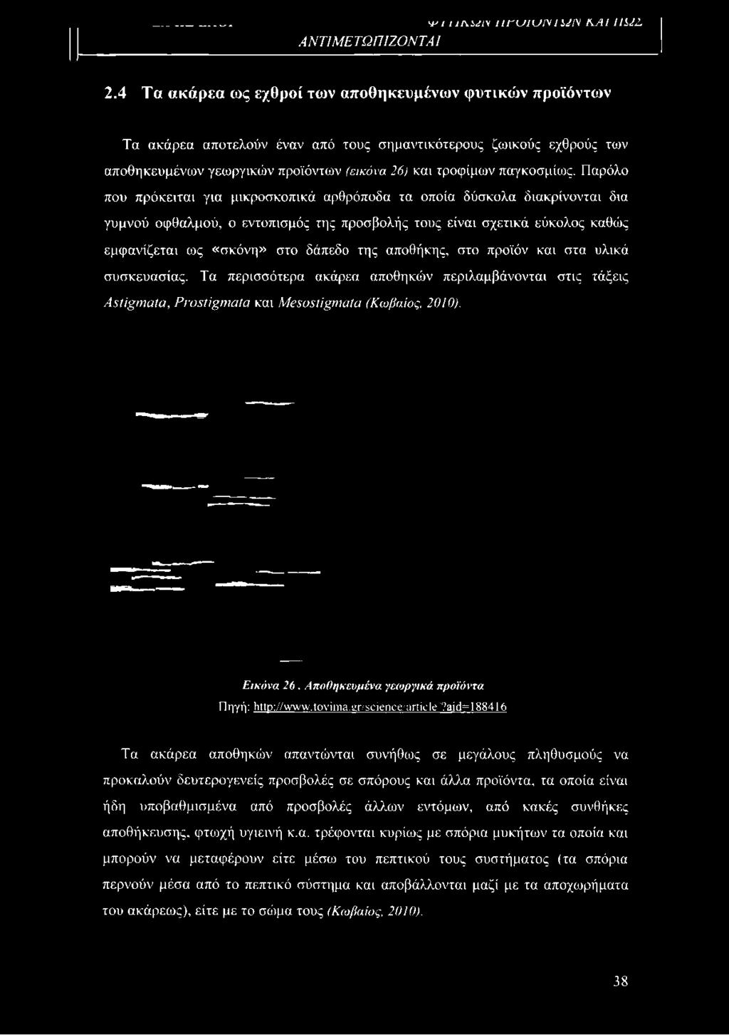 Παρόλο που πρόκειται για μικροσκοπικά αρθρόποδα τα οποία δύσκολα διακρίνονται δια γυμνού οφθαλμού, ο εντοπισμός της προσβολής τους είναι σχετικά εύκολος καθώς εμφανίζεται ως «σκόνη» στο δάπεδο της