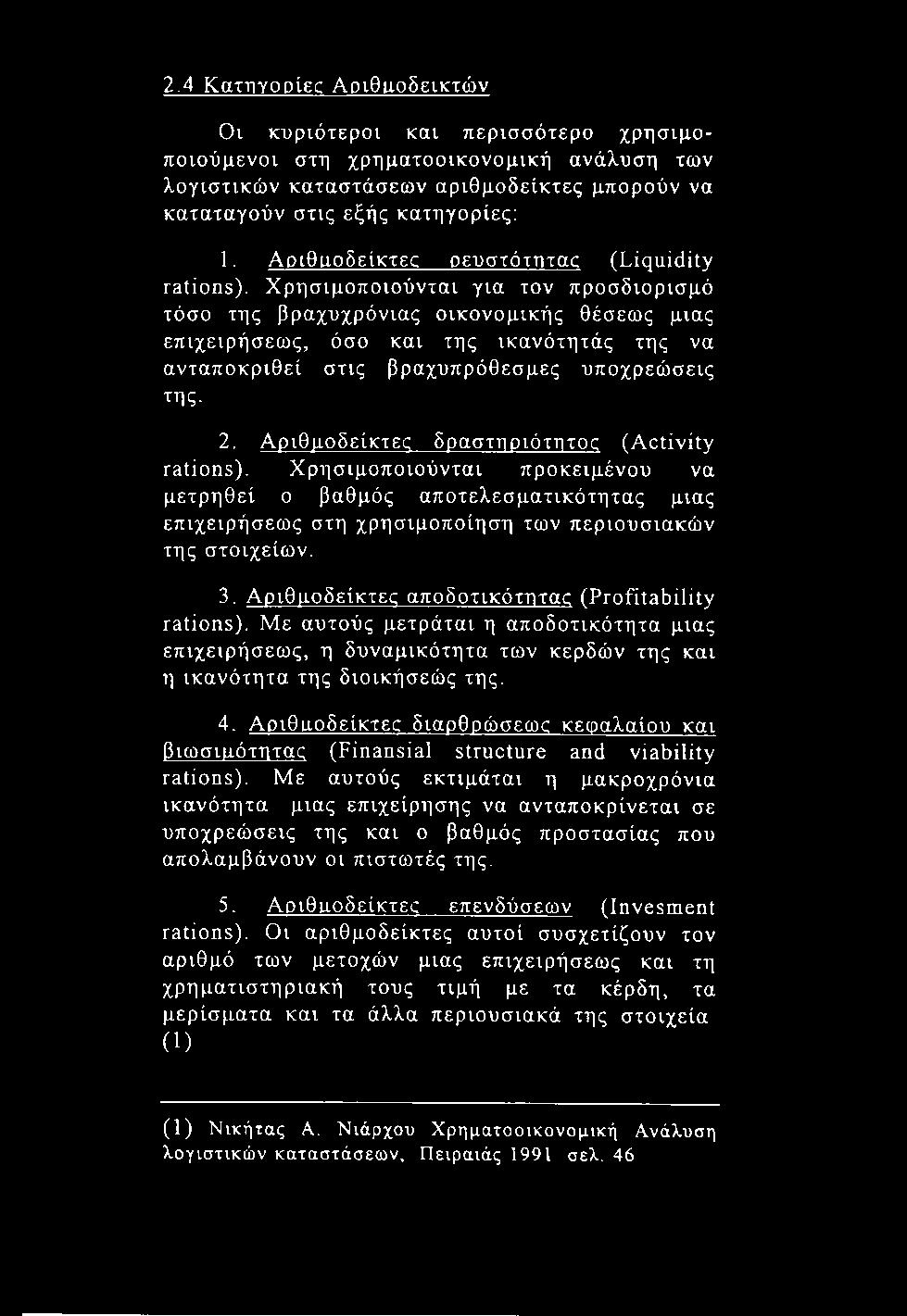 Χρησιμοποιούνται για τον προσδιορισμό τόσο της βραχυχρόνιας οικονομικής θέσεως μιας επιχειρήσεως, όσο και της ικανότητάς της να ανταποκριθεί στις βραχυπρόθεσμες υποχρεώσεις της. 2.