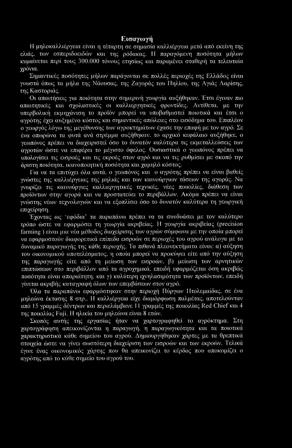 Σημαντικές ποσότητες μήλων παράγονται σε πολλές περιοχές της Ελλάδος είναι γνωστά όπως τα μήλα της Νάουσας, της Ζαγοράς του Πηλίου, της Αγιάς Λαρίσης. της Καστοριάς.