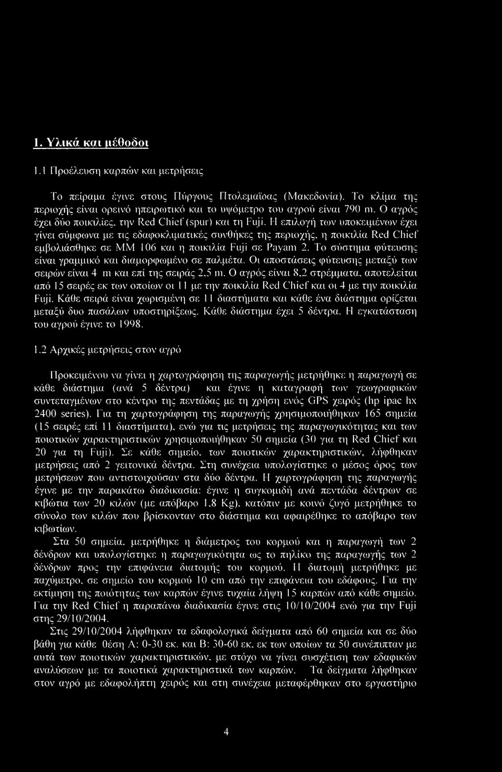 Η επιλογή των υποκειμένων έχει γίνει σύμφωνα με τις εδαφοκλιματικές συνθήκες της περιοχής, η ποικιλία Red Chief εμβολιάσθηκε σε ΜΜ 106 και η ποικιλία Fuji σε Payam 2.