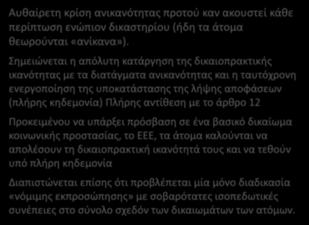 Αυθαίρετη κρίση ανικανότητας προτού καν ακουστεί κάθε περίπτωση ενώπιον δικαστηρίου (ήδη τα άτομα θεωρούνται «ανίκανα»).