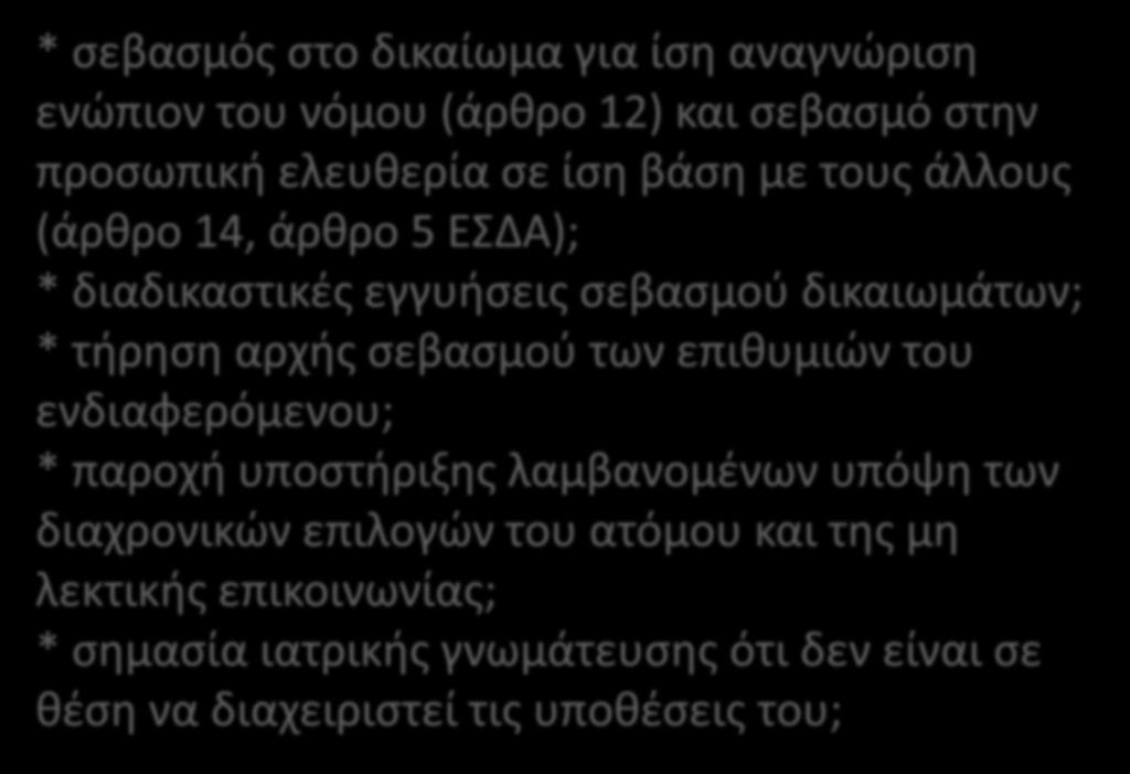 * σεβασμός στο δικαίωμα για ίση αναγνώριση ενώπιον του νόμου (άρθρο 12) και σεβασμό στην προσωπική ελευθερία σε ίση βάση με τους άλλους (άρθρο 14, άρθρο 5 ΕΣΔΑ); * διαδικαστικές εγγυήσεις σεβασμού