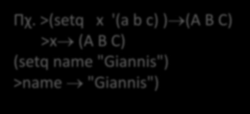 Συναρτήσεις Καταχώρησης Άμεσης Καταχώρησης: setq : (setq [<symbol> <s-expression>]) Εκτιμά κάθε <s-expression> και το αποτέλεσμα καταχωρείται στο αντίστοιχο σύμβολο Επιστρέφει το αποτέλεσμα