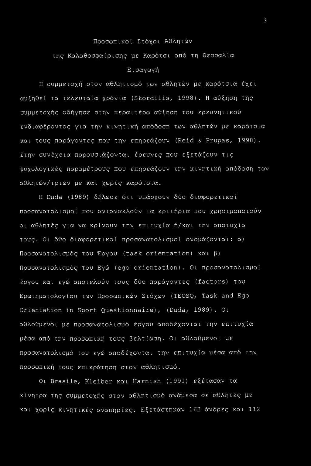 Στην συνέχεια παρουσιάζονται έρευνες που εξετάζουν τις ψυχολογικές παραμέτρους που επηρεάζουν την κινητική απόδοση των αθλητών/τριών με και χωρίς καρότσια.