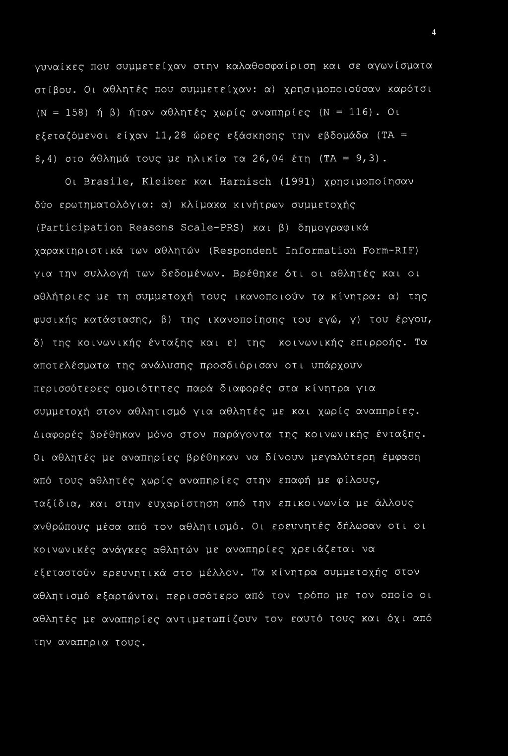 Ol Brasile, Kleiber και Harnisch (1991) χρησιμοποίησαν δύο ερωτηματολόγια: α) κλίμακα κινήτρων συμμετοχής (Participation Reasons Scale-PRS) και β) δημογραφικά χαρακτηριστικά των αθλητών (Respondent