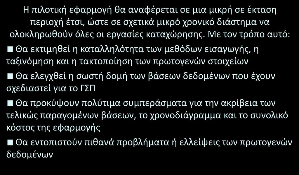 Πιλοτική εφαρμογή για το σχεδιασμό της καταλληλότερης διαδικασίας εισαγωγής Η πιλοτική εφαρμογή θα αναφέρεται σε μια μικρή σε έκταση περιοχή έτσι, ώστε σε σχετικά μικρό χρονικό διάστημα να