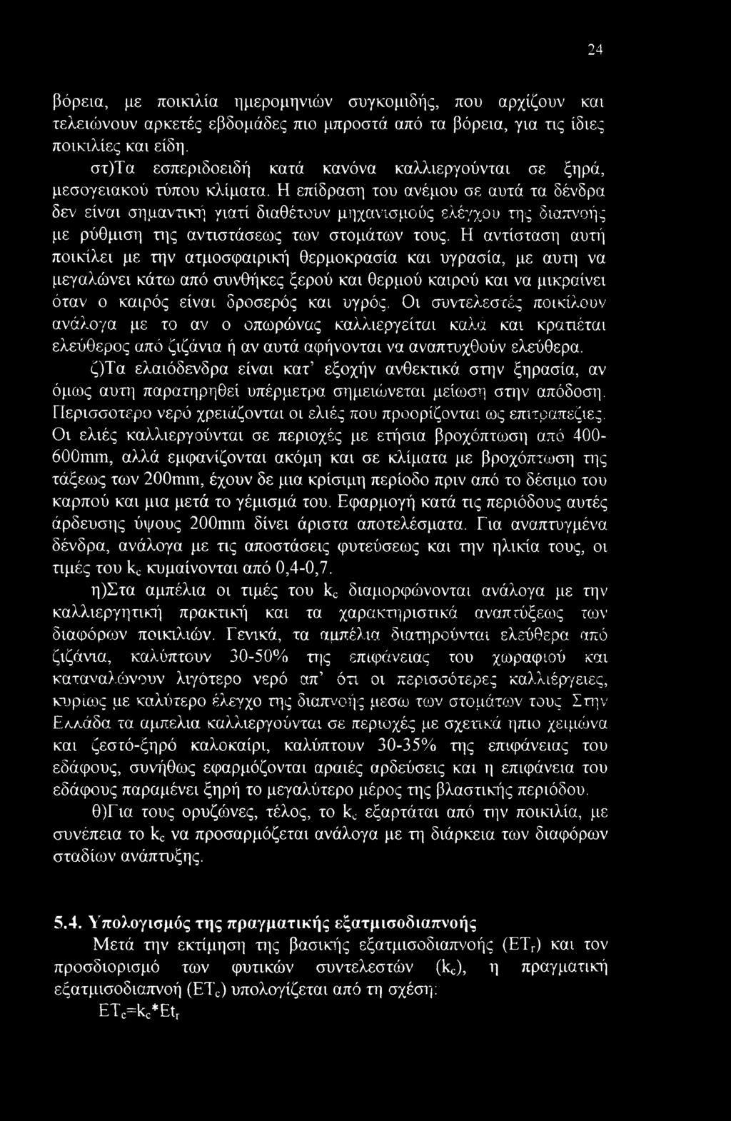 Η επίδραση του ανέμου σε αυτά τα δένδρα δεν είναι σημαντική γιατί διαθέτουν μηχανισμούς ελέγχου της διαπνοής με ρύθμιση της αντιστάσεως των στομάτων τους.