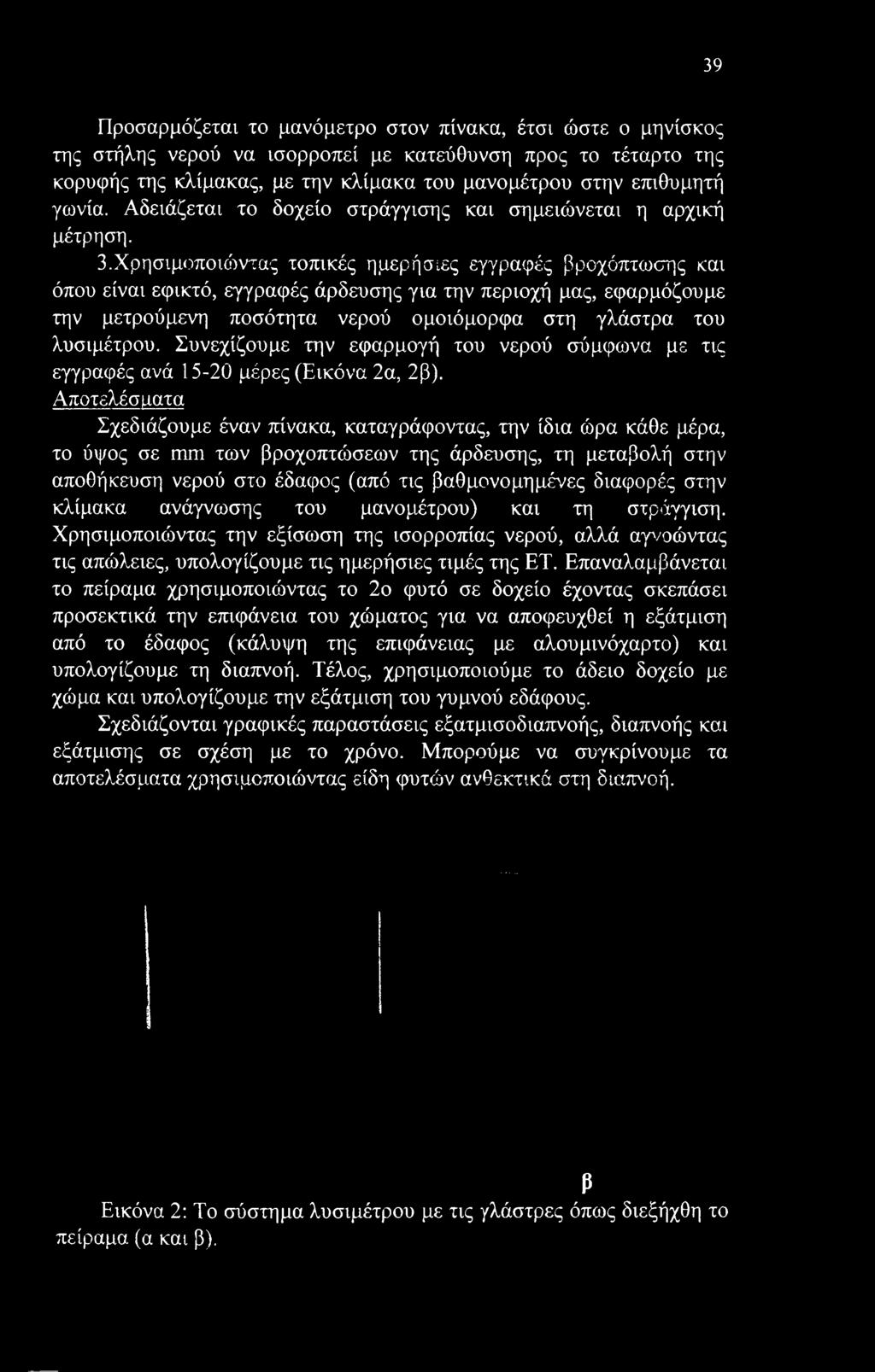 Χρησιμοποιώντας τοπικές ημερήσιες εγγραφές βροχόπτωσης και όπου είναι εφικτό, εγγραφές άρδευσης για την περιοχή μας, εφαρμόζουμε την μετρούμενη ποσότητα νερού ομοιόμορφα στη γλάστρα του λυσιμέτρου.