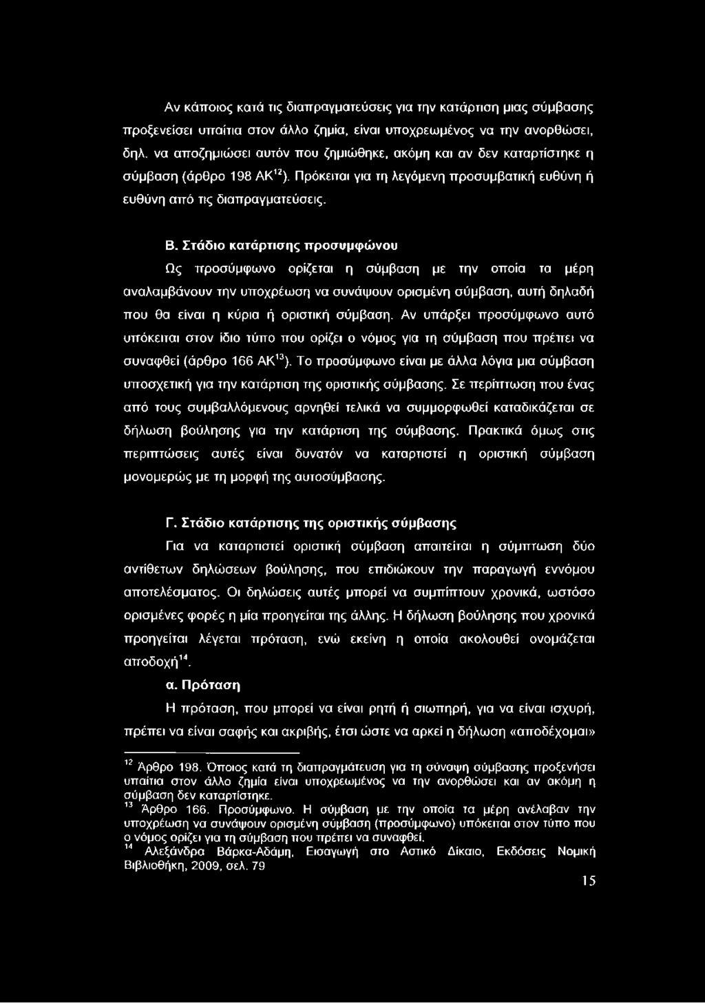 Στάδιο κατάρτισης προσυμφώνου Ως προσύμφωνο ορίζεται η σύμβαση με την οποία τα μέρη αναλαμβάνουν την υποχρέωση να συνάψουν ορισμένη σύμβαση, αυτή δηλαδή που θα είναι η κύρια ή οριστική σύμβαση.