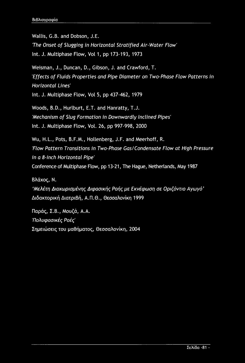 J. 'Mechanism of Slug Formation in Downwardly Inclined Pipes' Int. J. Multiphase Flow, Vol. 26, pp 997-998, 2000 Wu, H.L., Pots, B.F.M., Hollenberg, J.F. and Meerhoff, R.