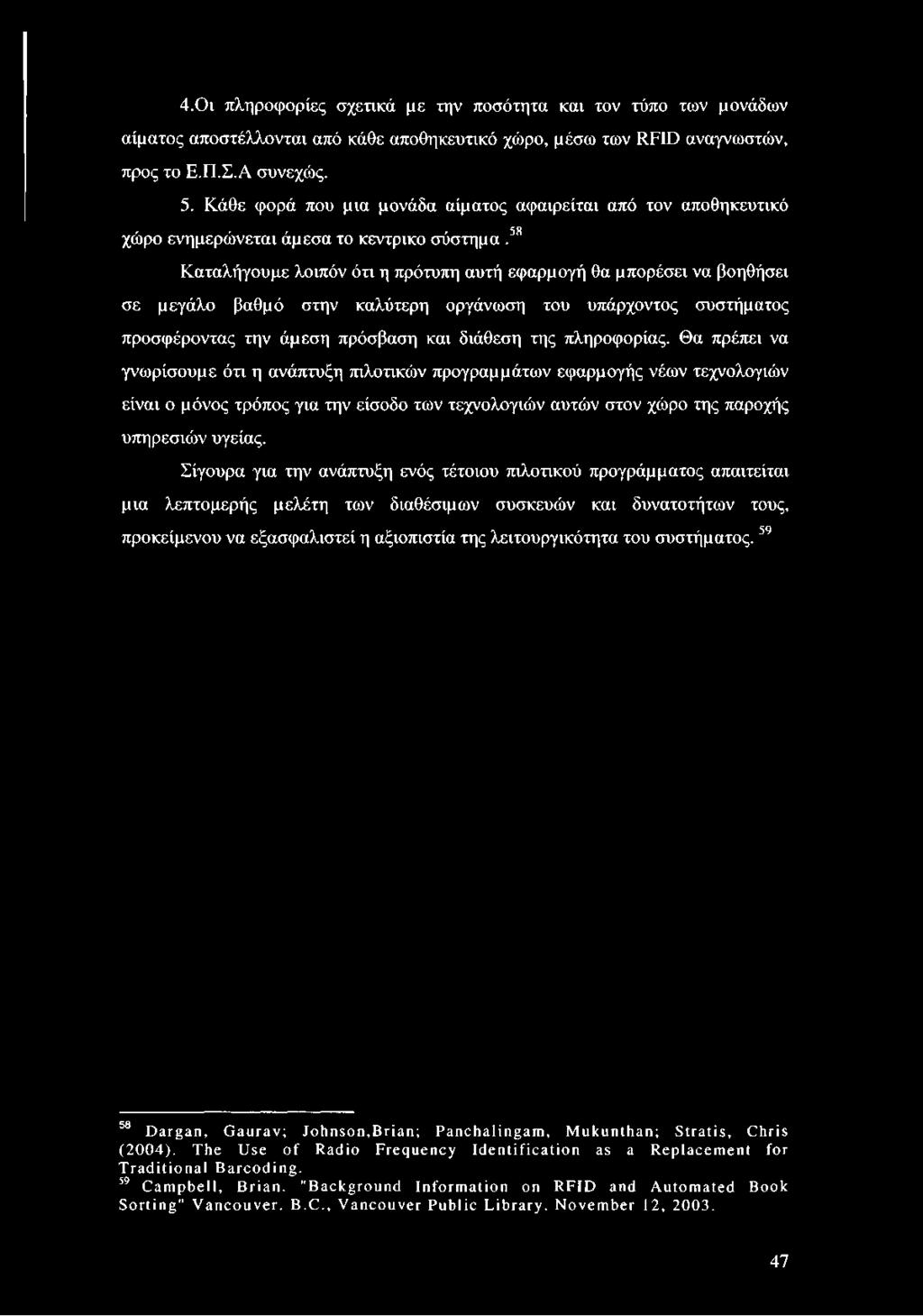 Καταλήγουμε λοιπόν ότι η πρότυπη αυτή εφαρμογή θα μπορέσει να βοηθήσει σε μεγάλο βαθμό στην καλύτερη οργάνωση του υπάρχοντος συστήματος προσφέροντας την άμεση πρόσβαση και διάθεση της πληροφορίας.