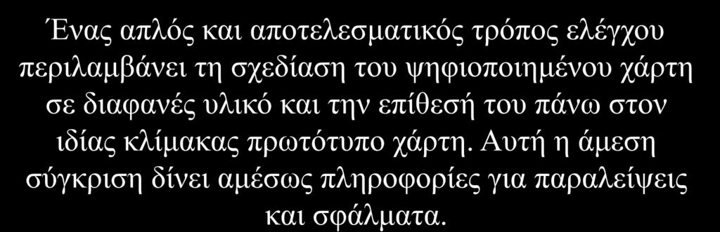 Με την ολοκλήρωση της ψηφιοποίησης ενός χάρτη πρέπει να γίνεται έλεγχος για την πληρότητα και την ακρίβεια της ψηφιοποίησης.