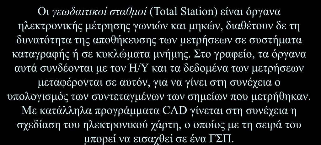 Οι γεωδαιτικοί σταθμοί (Total Station) είναι όργανα ηλεκτρονικής μέτρησης γωνιών και μηκών, διαθέτουν δε τη δυνατότητα της