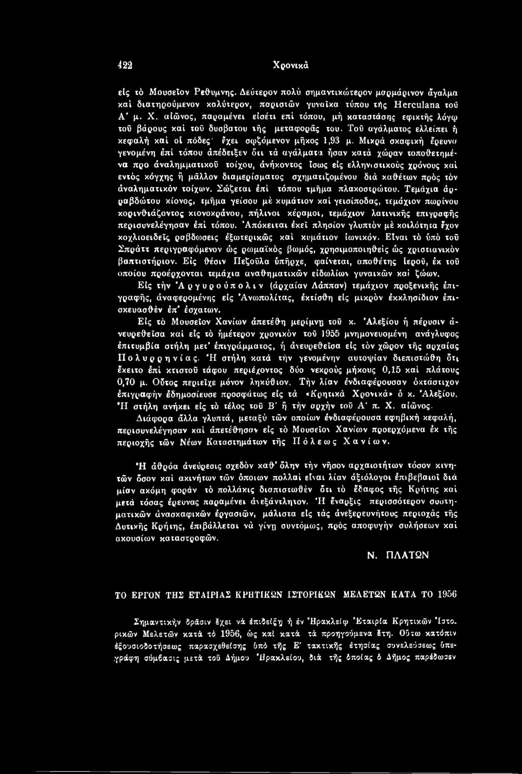 Μικρά σκαφική έρευνα γενομένη έπί τόπου άπέδειξεν όιι τά αγάλματα ήσαν κατά χώραν τοποθετημένα προ άναλημματικοϋ τοίχου, άνήκοντος ίσως εις ελληνιστικούς χρόνους καί εντός κόγχης ή μάλλον
