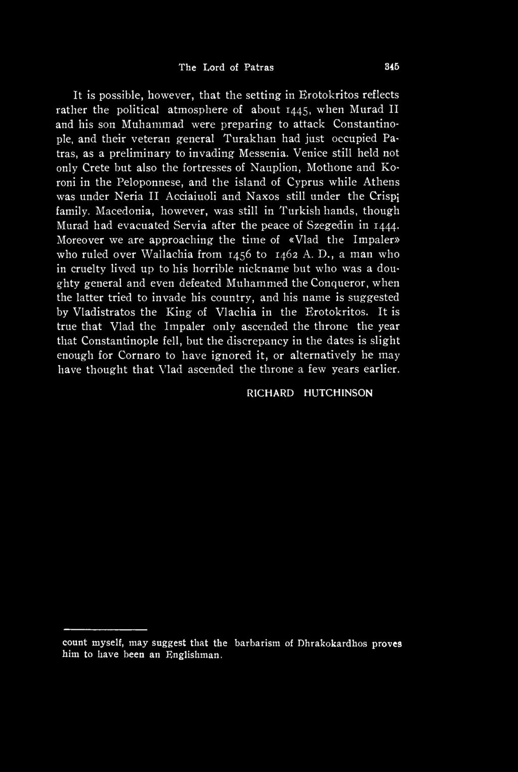 Moreover we are approaching the time of «Vlad the Impaler» who ruled over Wallachia from 1456 to 1462 A. D.