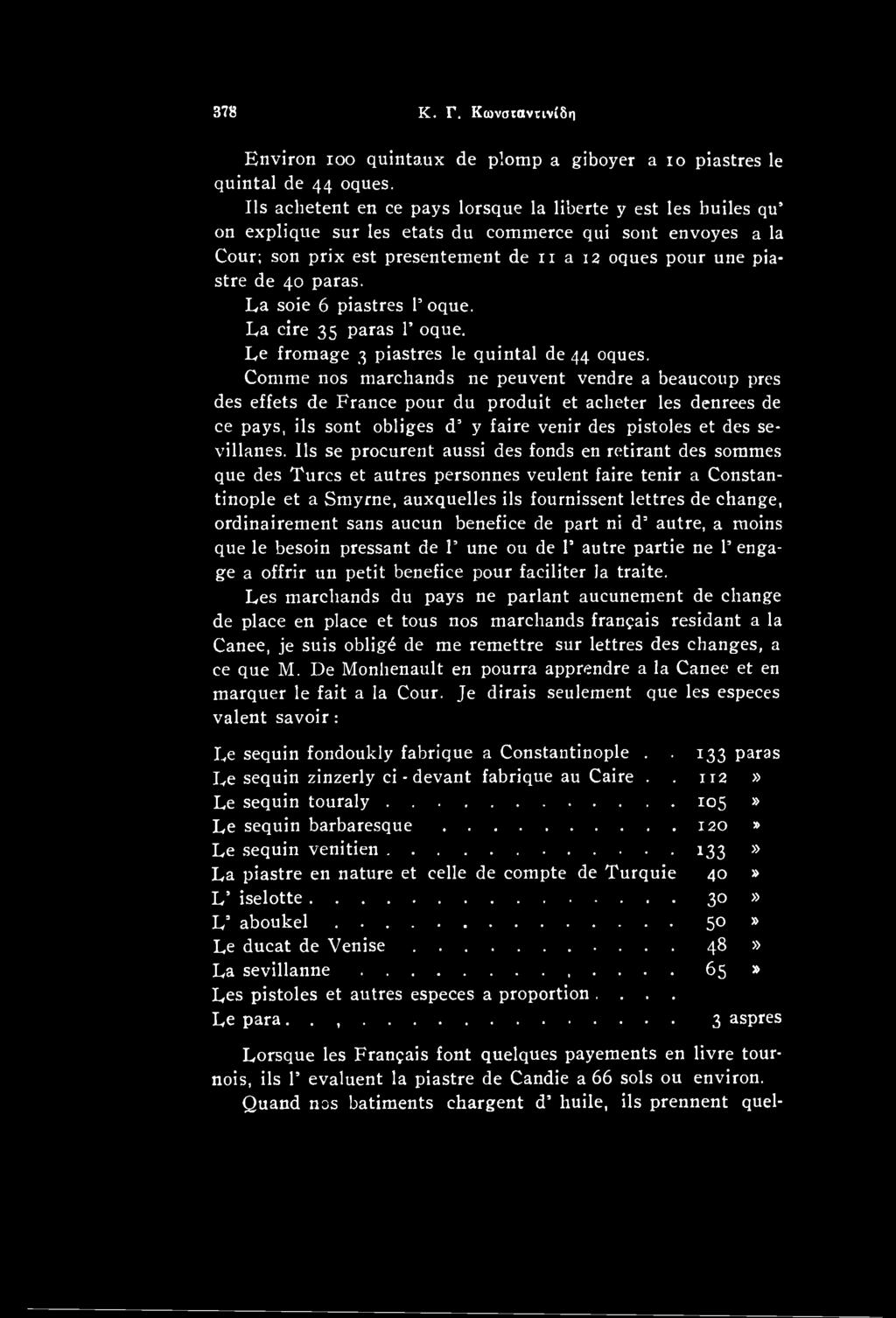 Ils se procurent aussi des fonds en retirant des sommes que des Turcs et autres personnes veulent faire tenir a Constantinople et a Smyrne, auxquelles ils fournissent lettres de change, ordinairement
