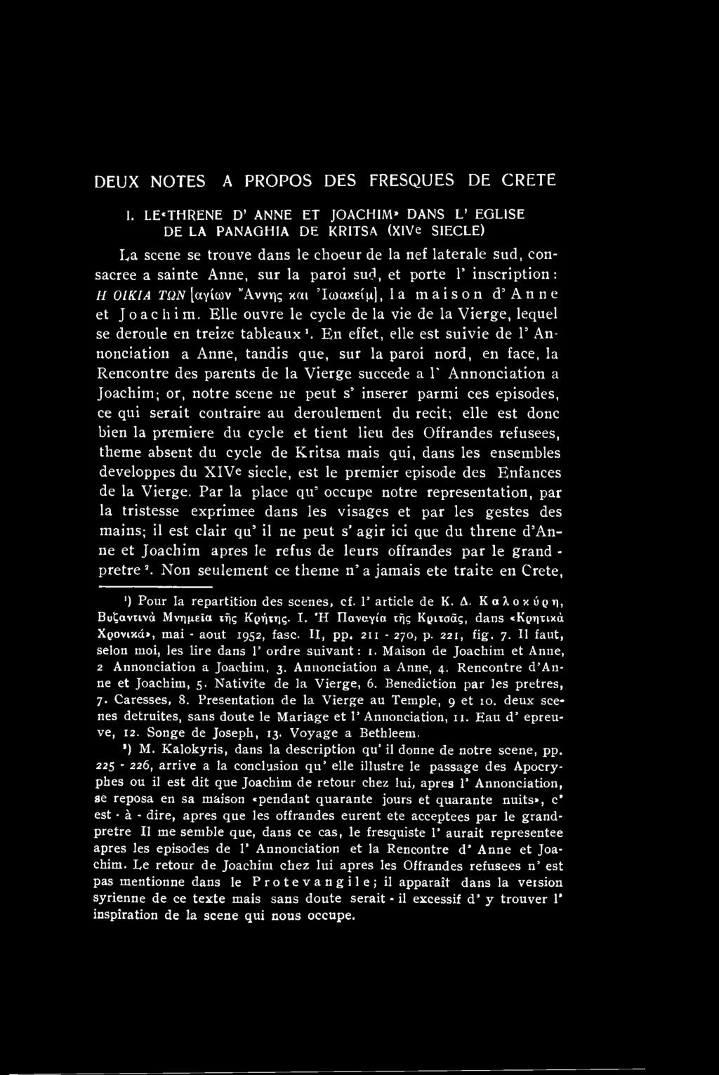 inserer parmi ces episodes, ce qui serait contraire au deroulement du recit; elle est done bien la premiere du cycle et tient lieu des Offrandes refusees, theme absent du cycle de Kritsa mais qui,