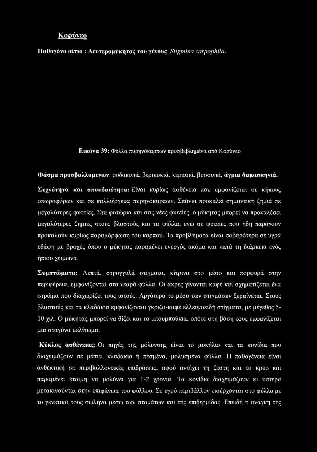 Συχνότητα και σπουδαιότητα: Είναι κυρίως ασθένεια που εμφανίζεται σε κήπους οπωροφόρων και σε καλλιέργειες πυρηνόκαρπων. Σπάνια προκαλεί σημαντική ζημιά σε μεγαλύτερες φυτείες.