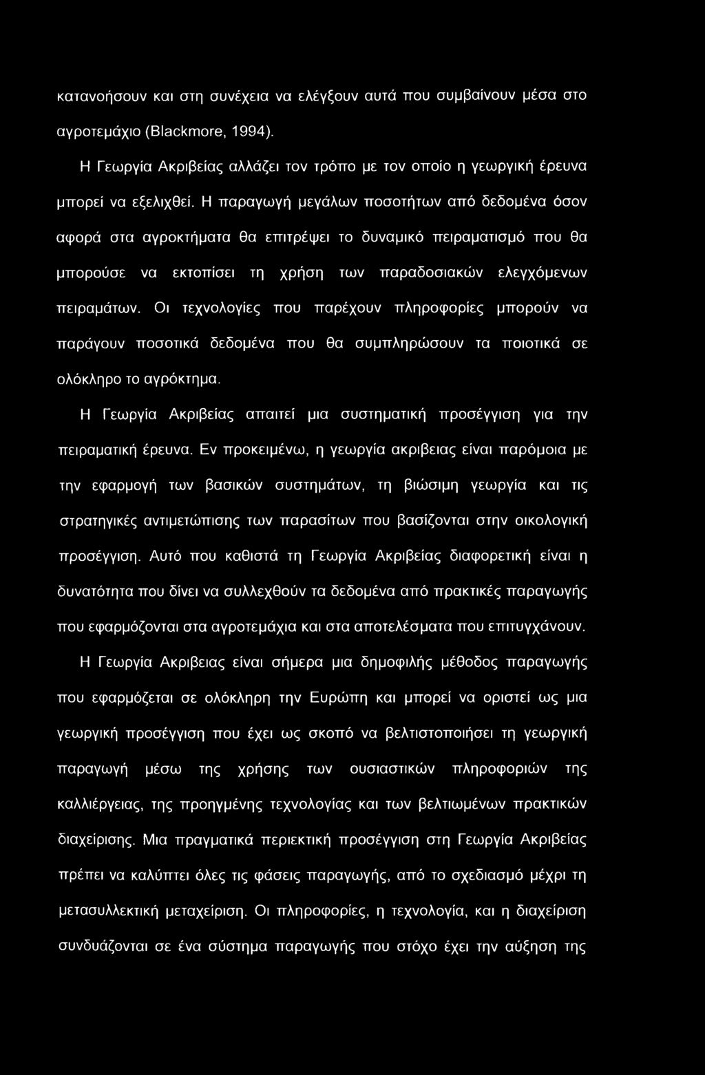 κατανοήσουν και στη συνέχεια να ελέγξουν αυτά που συμβαίνουν μέσα στο αγροτεμάχιο (Blackmore, 1994). Η Γεωργία Ακρίβειας αλλάζει τον τρόπο με τον οποίο η γεωργική έρευνα μπορεί να εξελιχθεί.