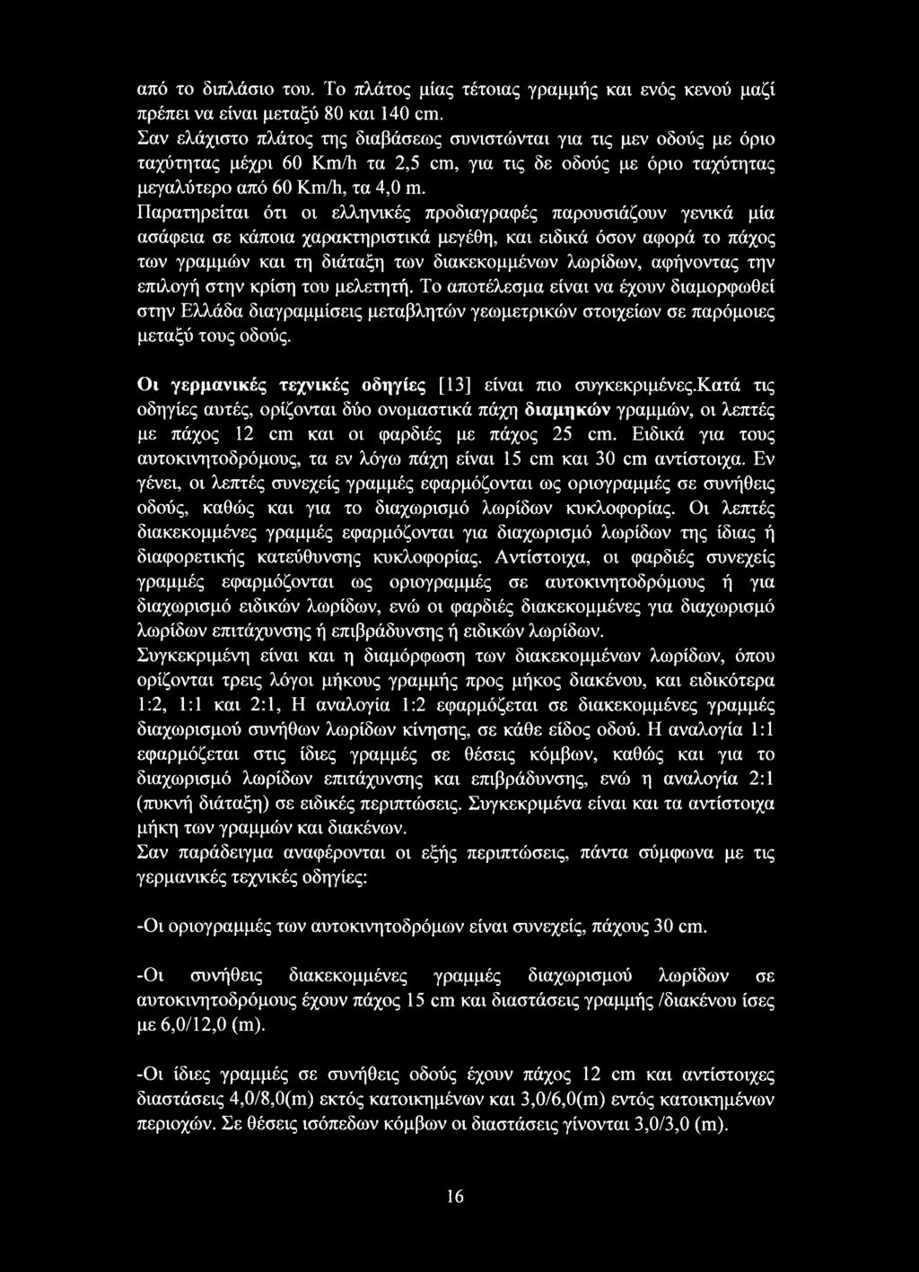 Παρατηρείται ότι οι ελληνικές προδιαγραφές παρουσιάζουν γενικά μία ασάφεια σε κάποια χαρακτηριστικά μεγέθη, και ειδικά όσον αφορά το πάχος των γραμμών και τη διάταξη των διακεκομμένων λωρίδων,