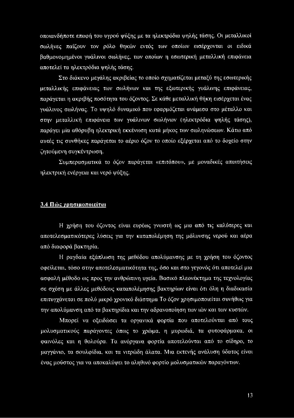 Στο διάκενο μεγάλης ακρίβειας το οποίο σχηματίζεται μεταξύ της εσωτερικής μεταλλικής επιφάνειας των σωλήνων και της εξωτερικής γυάλινης επιφάνειας, παράγεται η ακριβής ποσότητα του όζοντος.