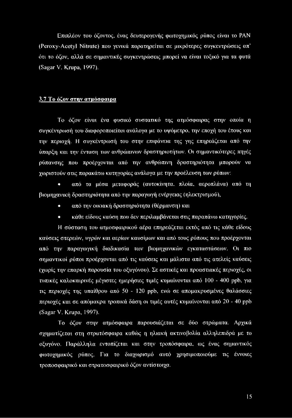 7 Το όζον στην ατμόσφαιρα Το όζον είναι ένα φυσικό συστατικό της ατμόσφαιρας στην οποία η συγκέντρωσή του διαφοροποιείται ανάλογα με το υψόμετρο, την εποχή του έτους και την περιοχή.