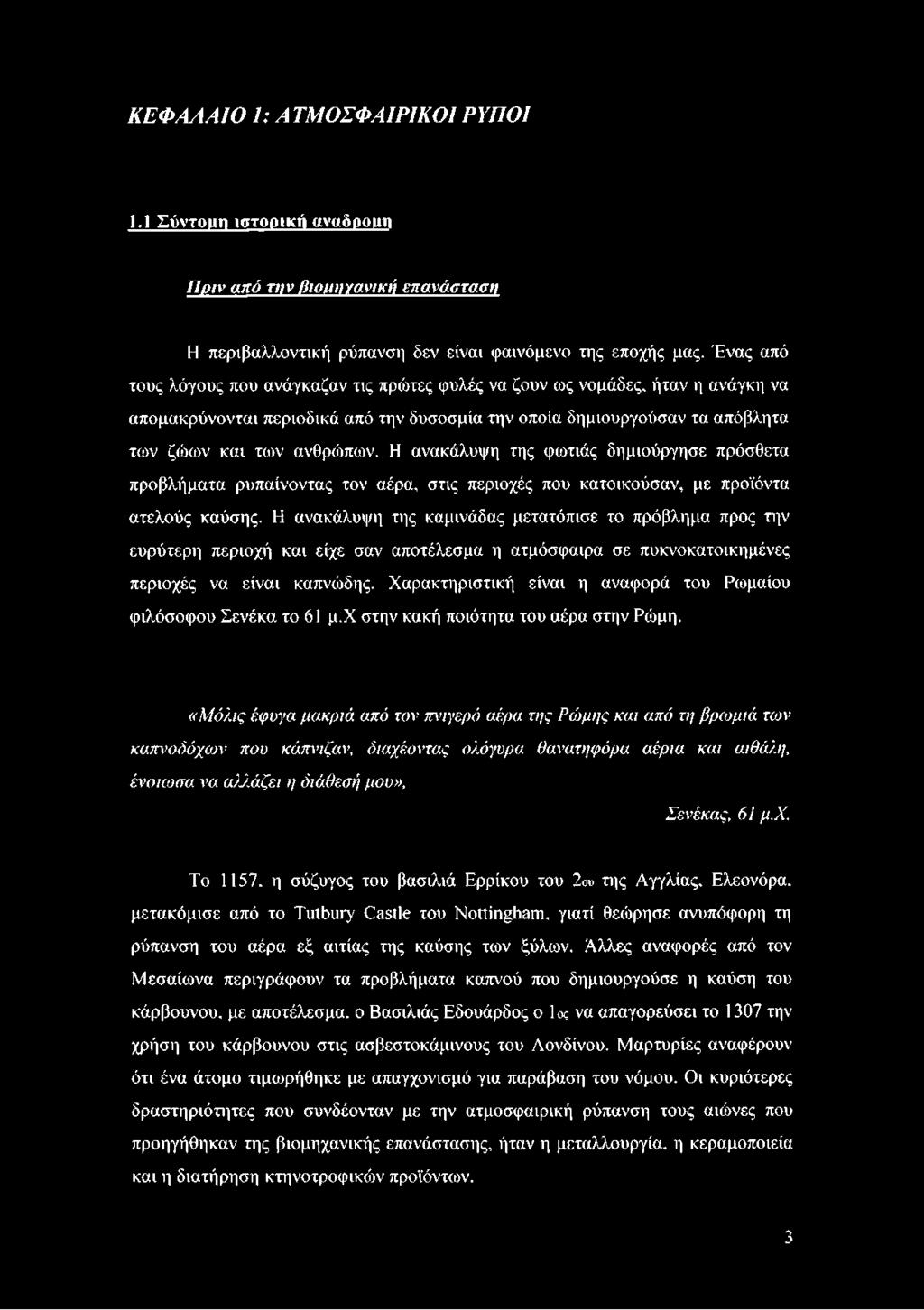 Η ανακάλυψη της φωτιάς δημιούργησε πρόσθετα προβλήματα ρυπαίνοντας τον αέρα, στις περιοχές που κατοικούσαν, με προϊόντα ατελούς καύσης.