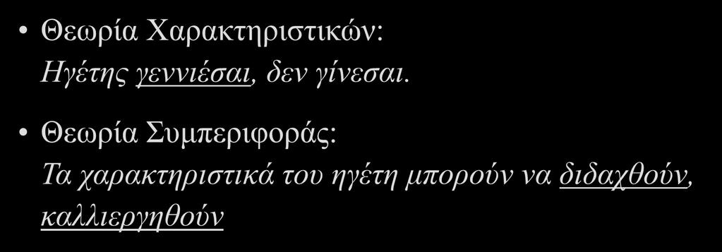 τους μη-ηγέτες. Θεωρία Χαρακτηριστικών: Ηγέτης γεννιέσαι, δεν γίνεσαι.