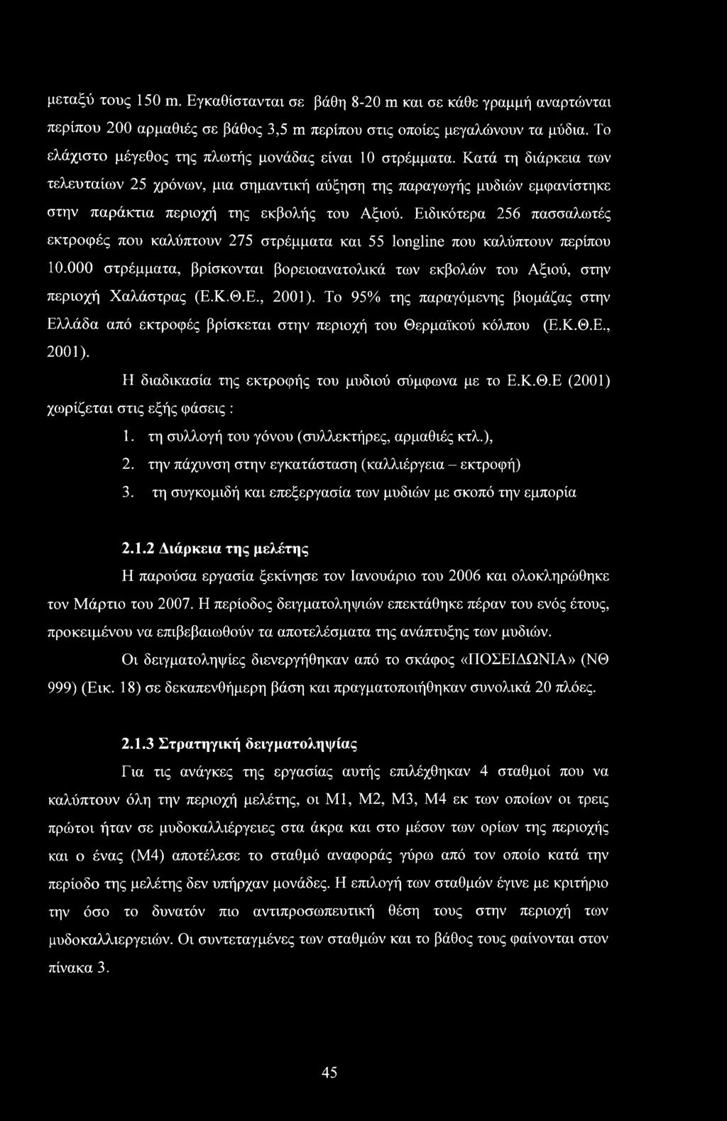Ειδικότερα 256 πασσαλωτές εκτροφές που καλύπτουν 275 στρέμματα και 55 longline που καλύπτουν περίπου 10.000 στρέμματα, βρίσκονται βορειοανατολικά των εκβολών του Αξιού, στην περιοχή Χαλάστρας (Ε.Κ.Θ.