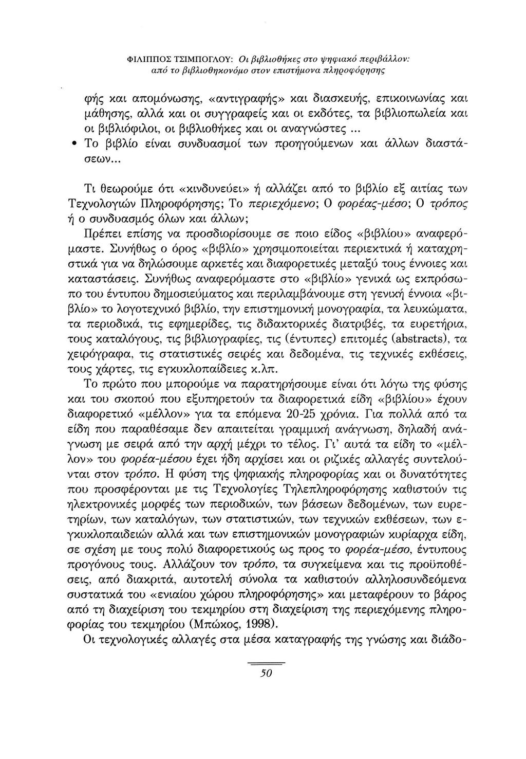 φής και απομόνωσης, «αντιγραφής» και διασκευής, επικοινωνίας και μάθησης, αλλά και οι συγγραφείς και οι εκδότες, τα βιβλιοπωλεία και οι βιβλιόφιλοι, οι βιβλιοθήκες και οι αναγνώστες.