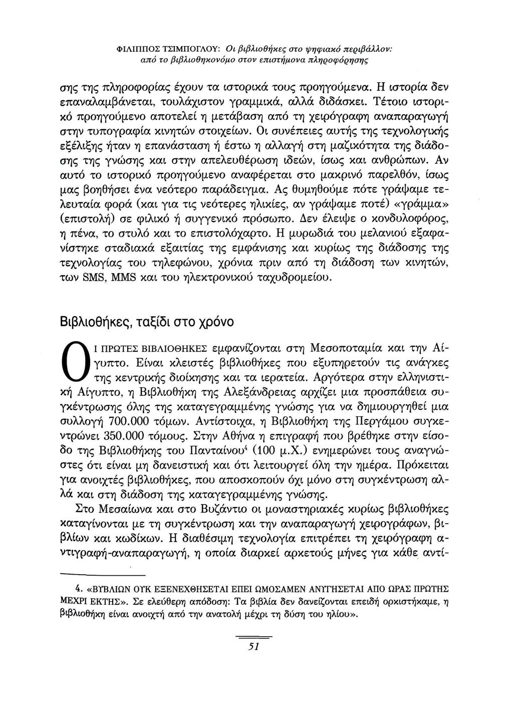 σης της πληροφορίας έχουν τα ιστορικά τους προηγούμενα. Η ιστορία δεν επαναλαμβάνεται, τουλάχιστον γραμμικά, αλλά διδάσκει.